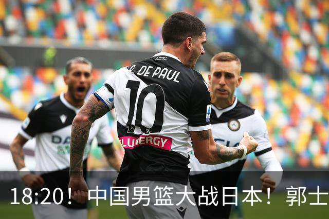 18:20！中国男篮大战日本！郭士强极有可能做出以下四个调整